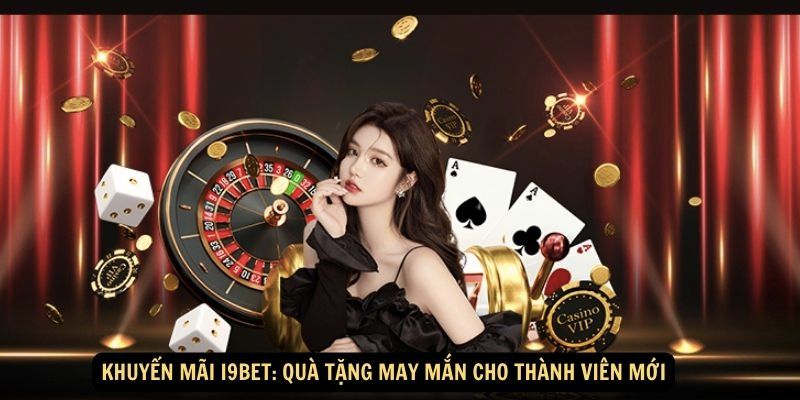 Tân binh nhận được vô vàn các ưu đãi từ nhà cái i9bet